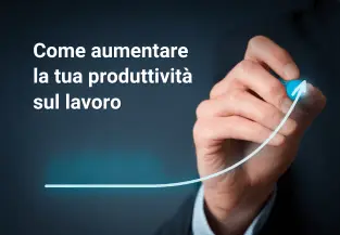 Come aumentare la tua produttività sul lavoro