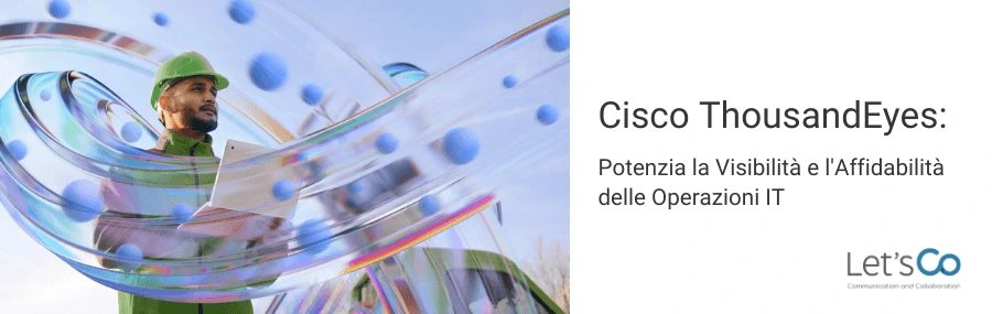 Cisco ThousandEyes: potenzia la visibilità e l'affidabilità delle operazioni IT