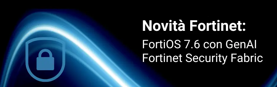 Novità Fortinet: nuova versione di FortiOS e aggiornamento di Fortinet Security Fabric