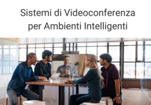 Sistemi di videoconferenza per ambienti intelligenti